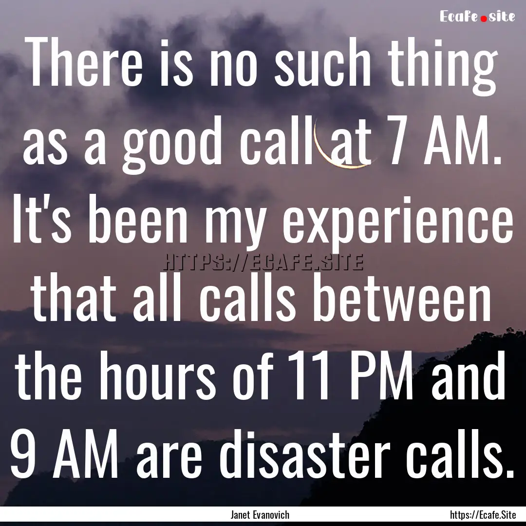 There is no such thing as a good call at.... : Quote by Janet Evanovich