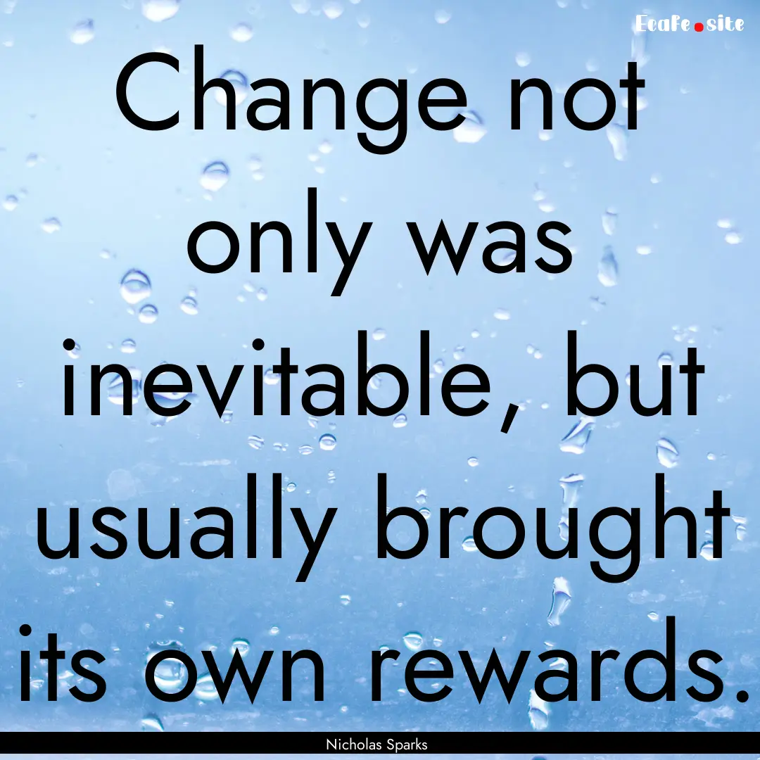 Change not only was inevitable, but usually.... : Quote by Nicholas Sparks