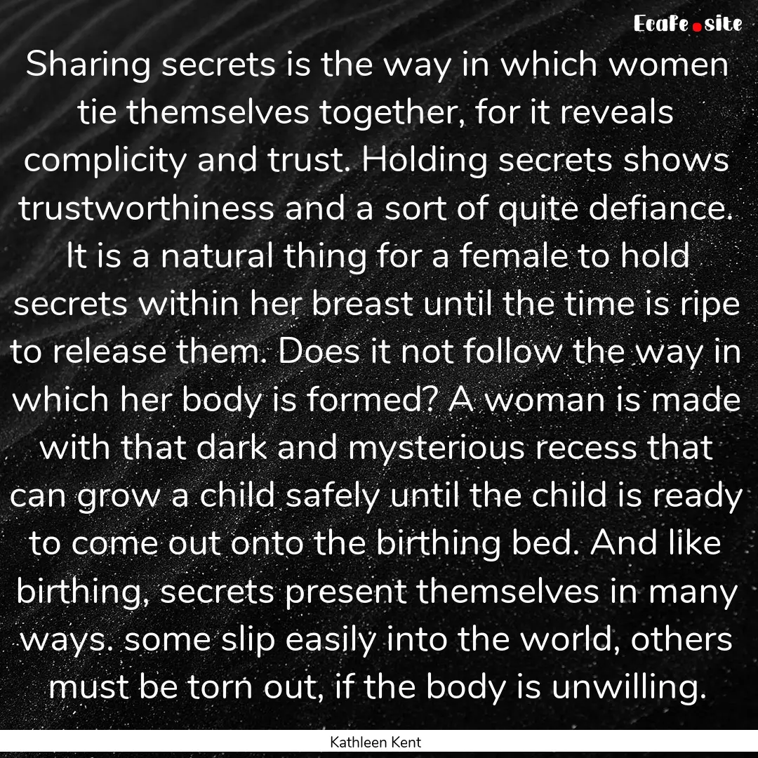 Sharing secrets is the way in which women.... : Quote by Kathleen Kent