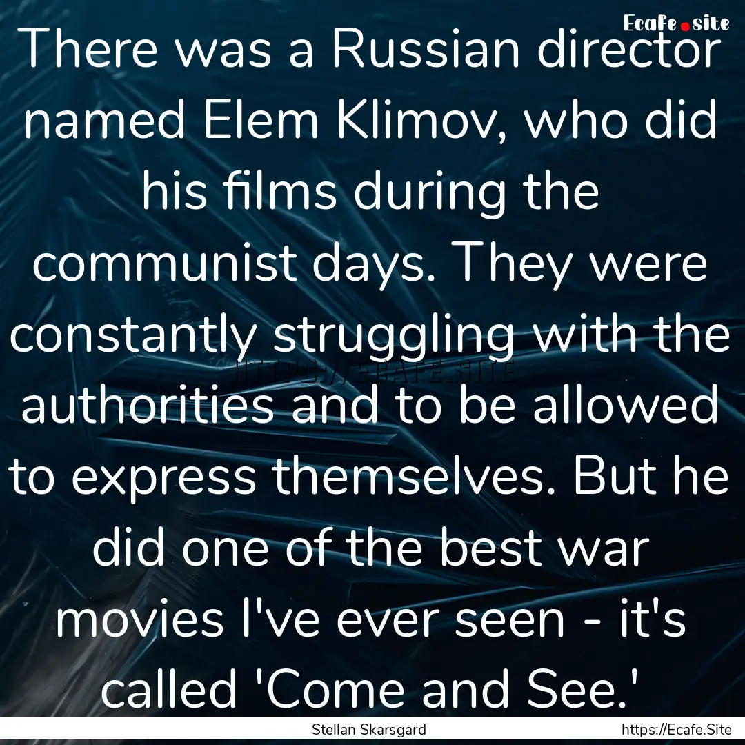 There was a Russian director named Elem Klimov,.... : Quote by Stellan Skarsgard