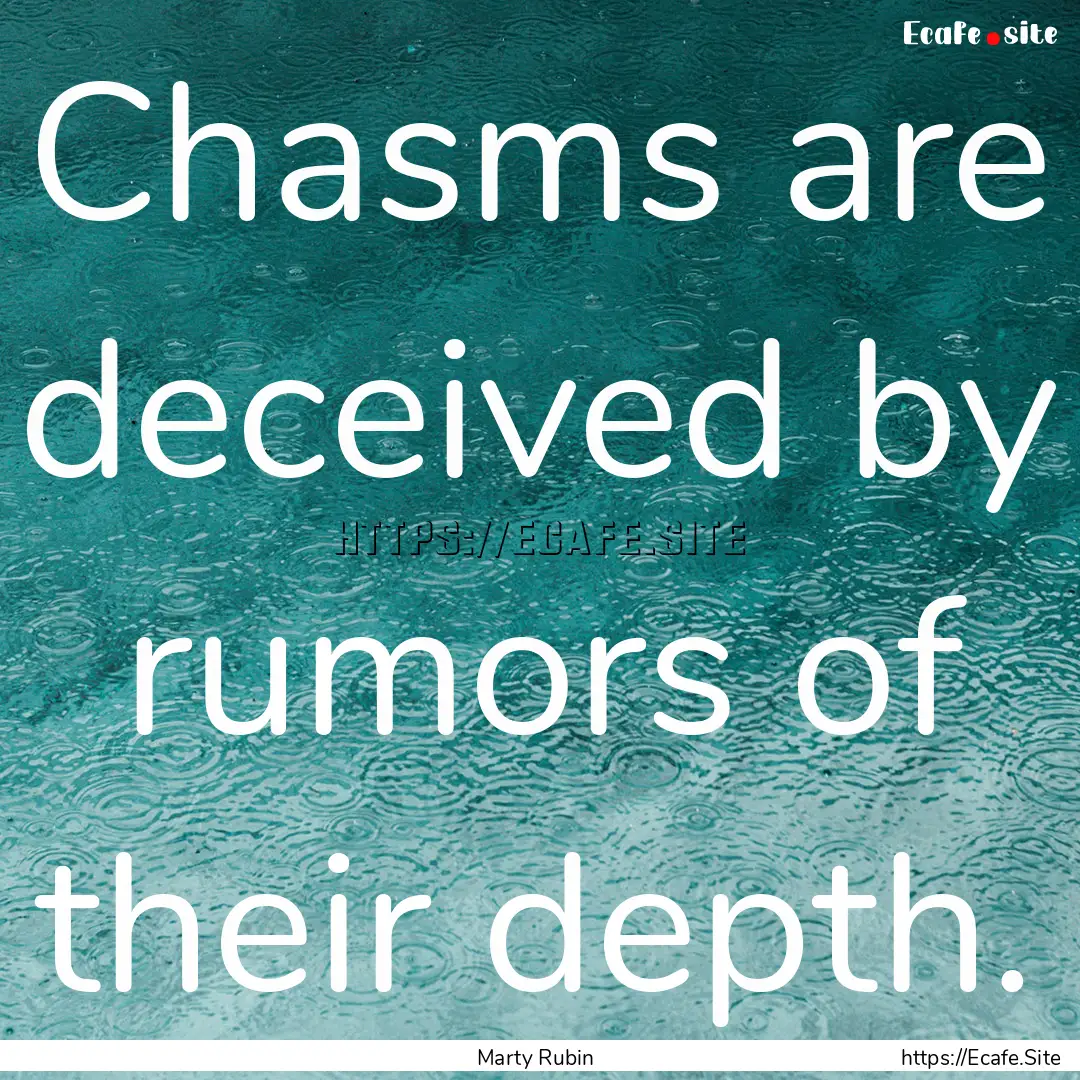 Chasms are deceived by rumors of their depth..... : Quote by Marty Rubin