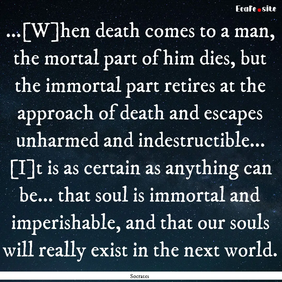 ...[W]hen death comes to a man, the mortal.... : Quote by Socrates