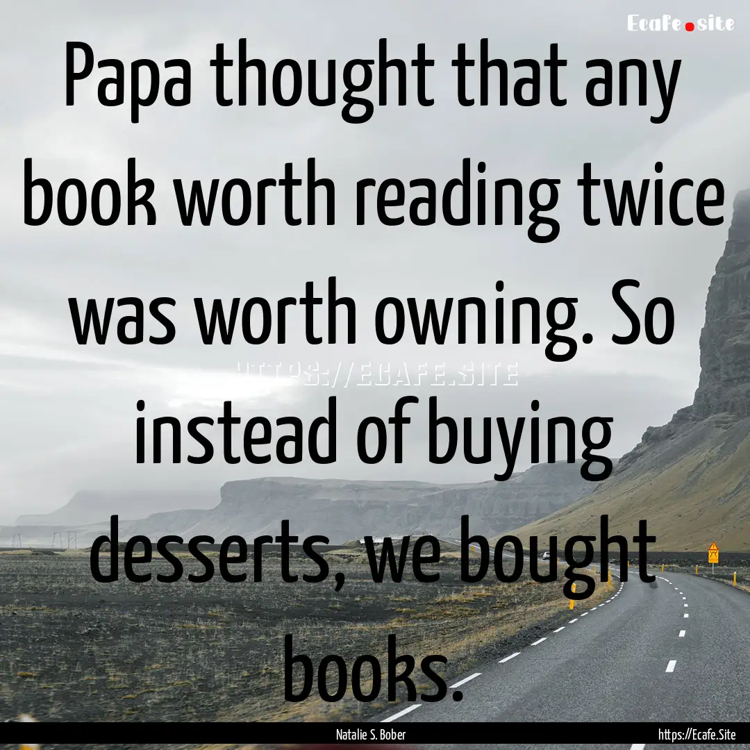 Papa thought that any book worth reading.... : Quote by Natalie S. Bober