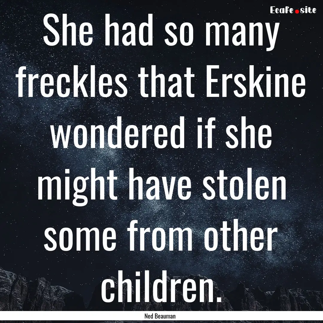 She had so many freckles that Erskine wondered.... : Quote by Ned Beauman