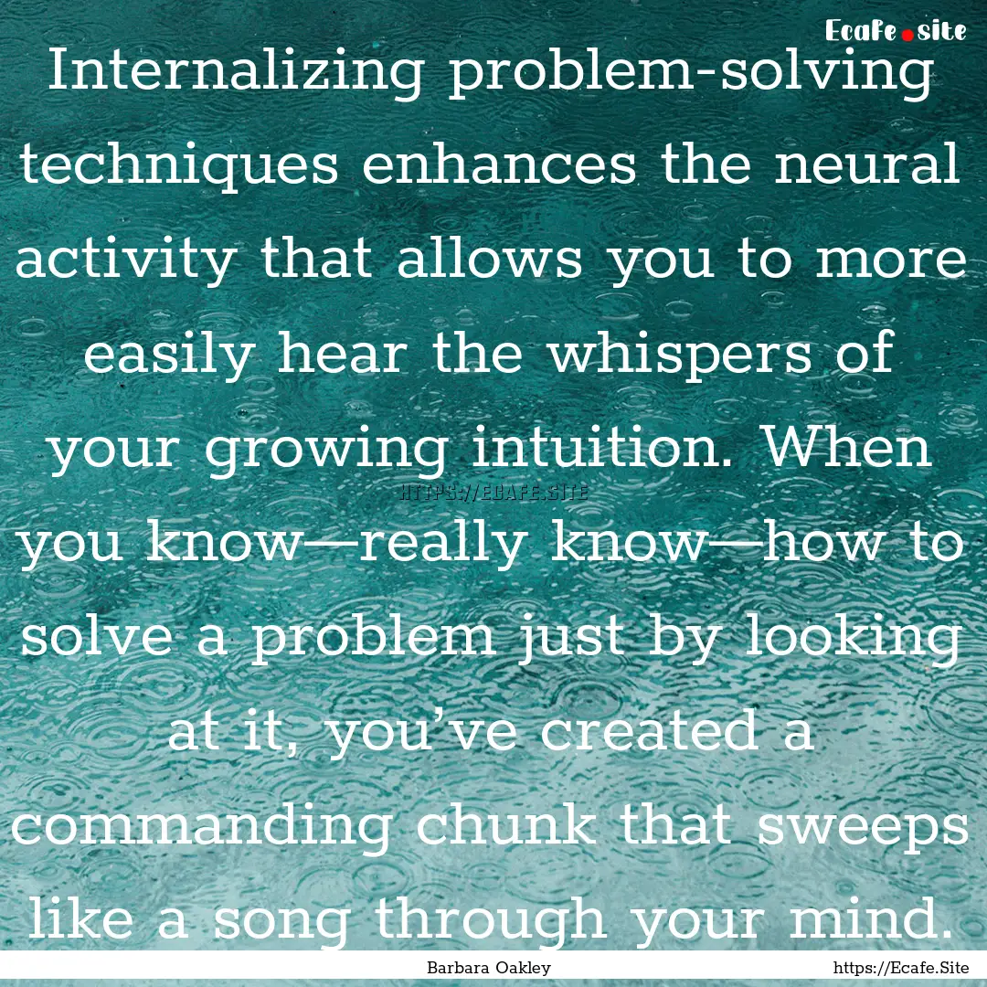 Internalizing problem-solving techniques.... : Quote by Barbara Oakley