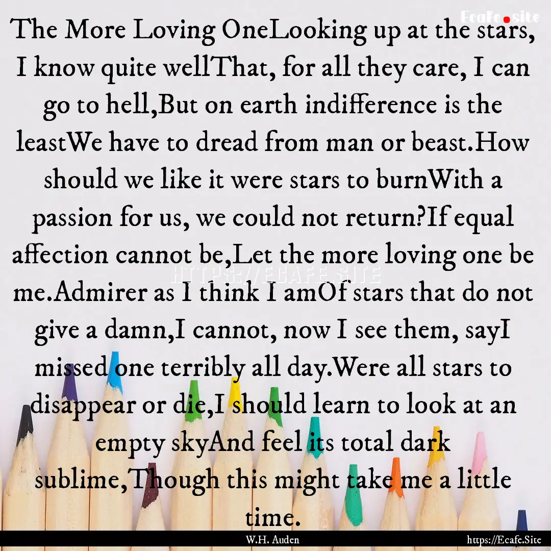 The More Loving OneLooking up at the stars,.... : Quote by W.H. Auden