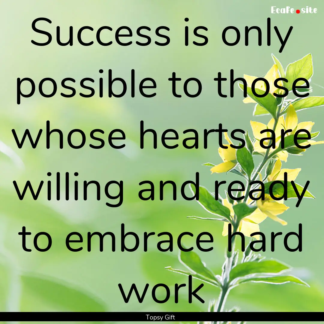 Success is only possible to those whose hearts.... : Quote by Topsy Gift