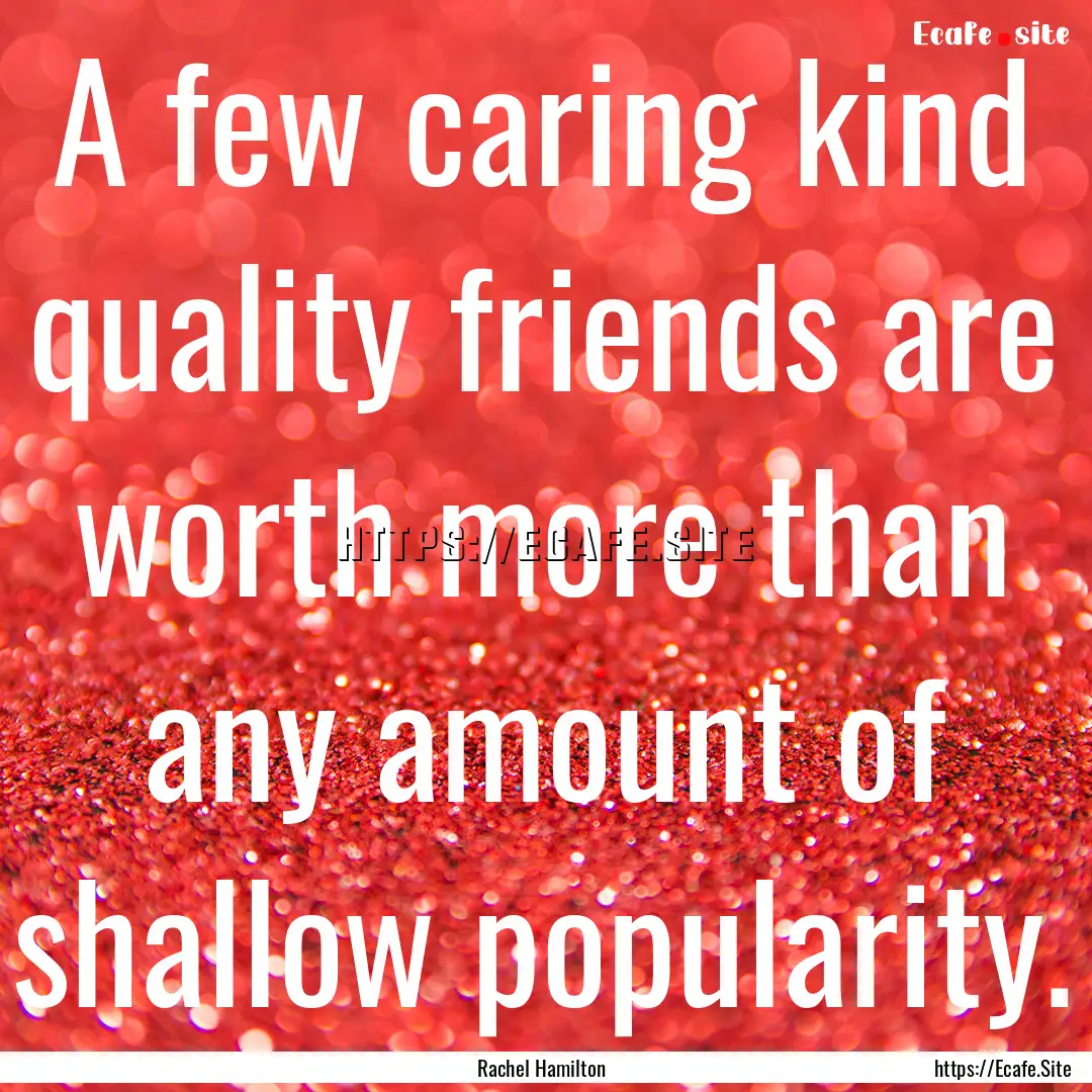 A few caring kind quality friends are worth.... : Quote by Rachel Hamilton