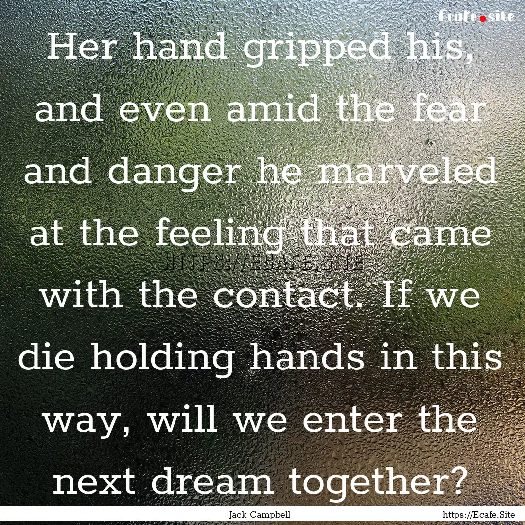 Her hand gripped his, and even amid the fear.... : Quote by Jack Campbell