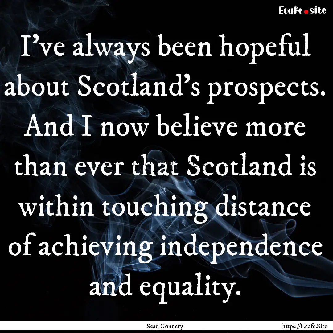 I've always been hopeful about Scotland's.... : Quote by Sean Connery