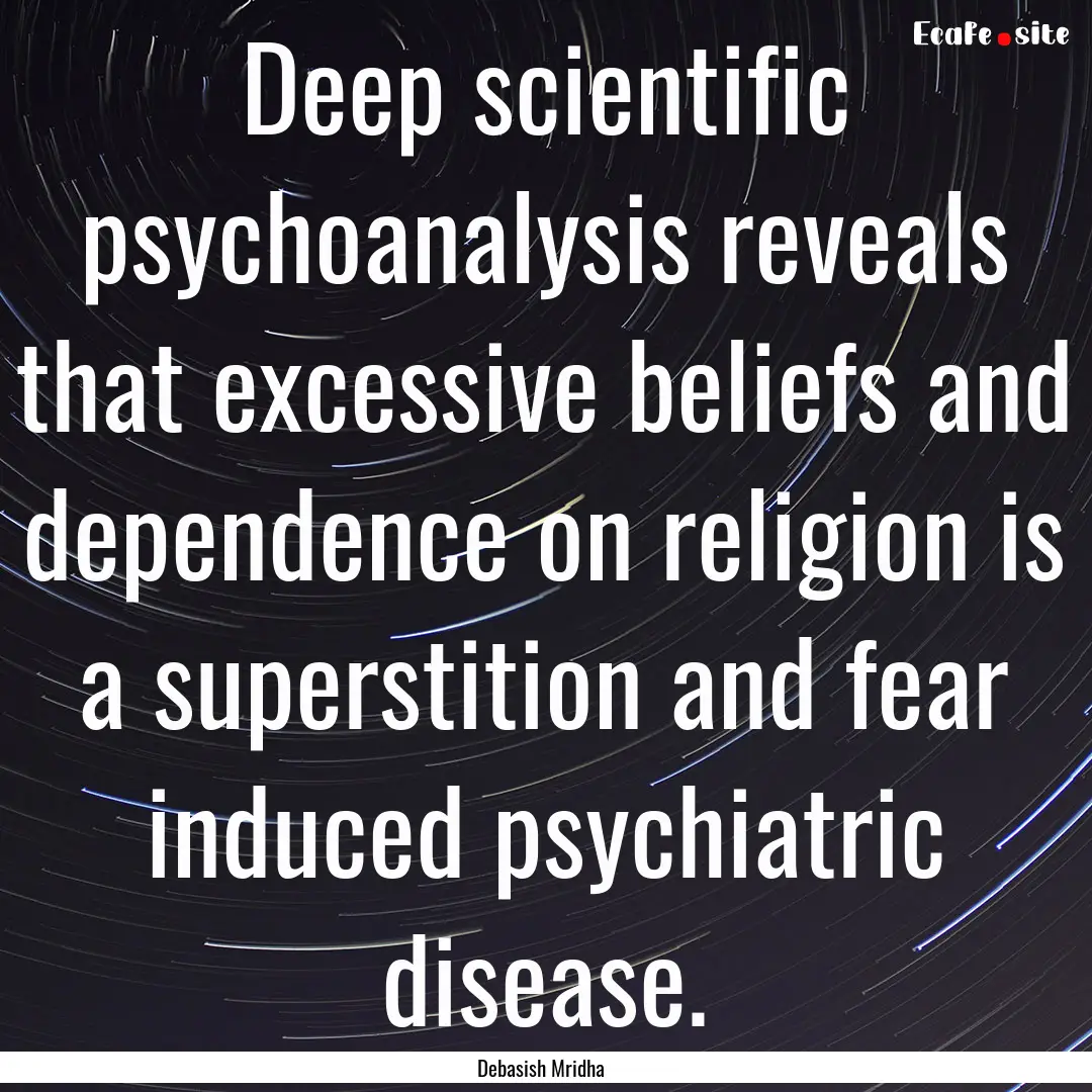 Deep scientific psychoanalysis reveals that.... : Quote by Debasish Mridha