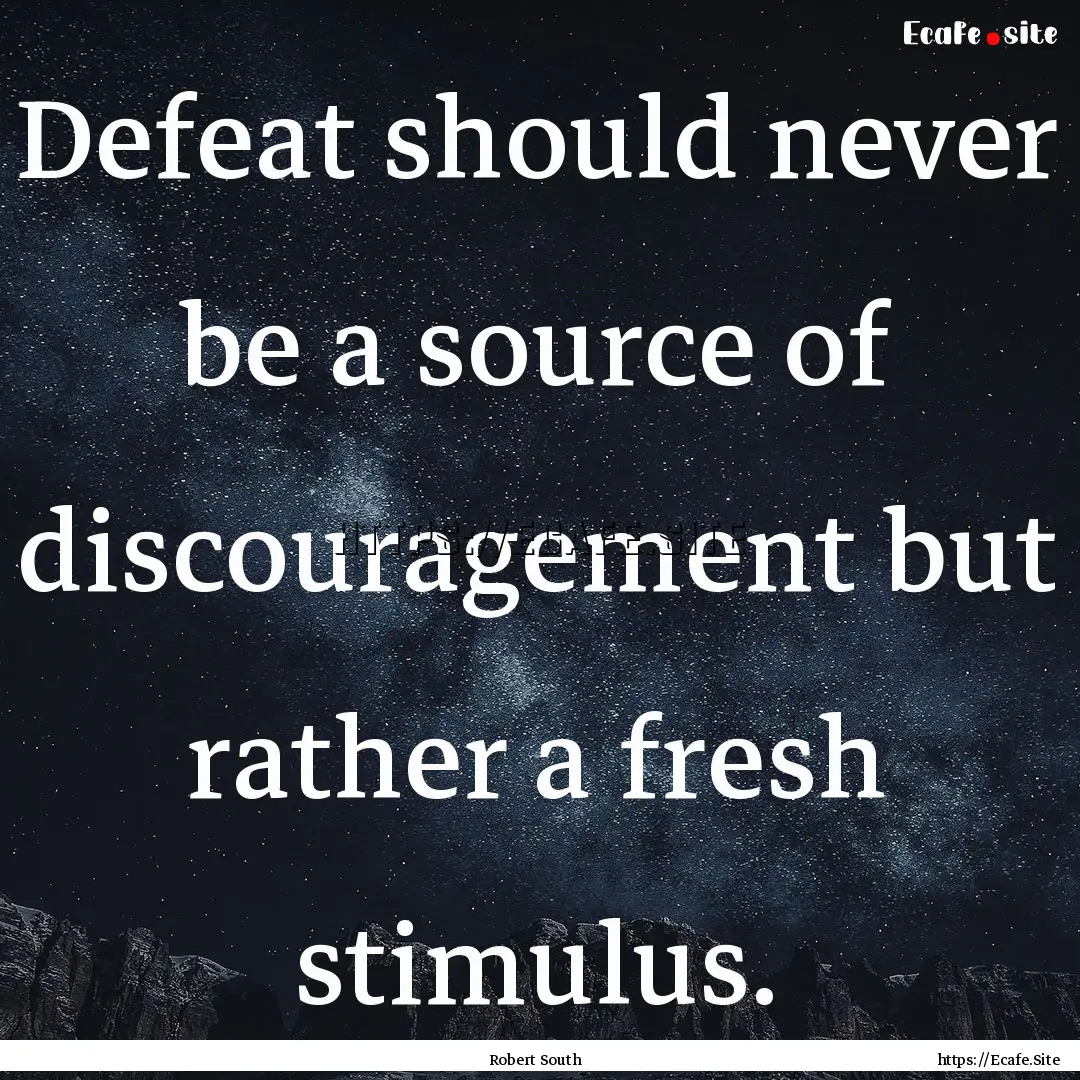 Defeat should never be a source of discouragement.... : Quote by Robert South