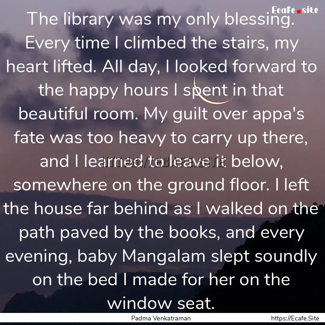 The library was my only blessing. Every time.... : Quote by Padma Venkatraman