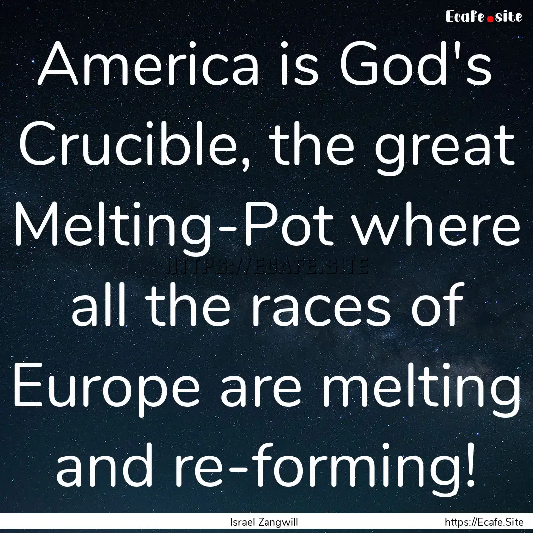 America is God's Crucible, the great Melting-Pot.... : Quote by Israel Zangwill