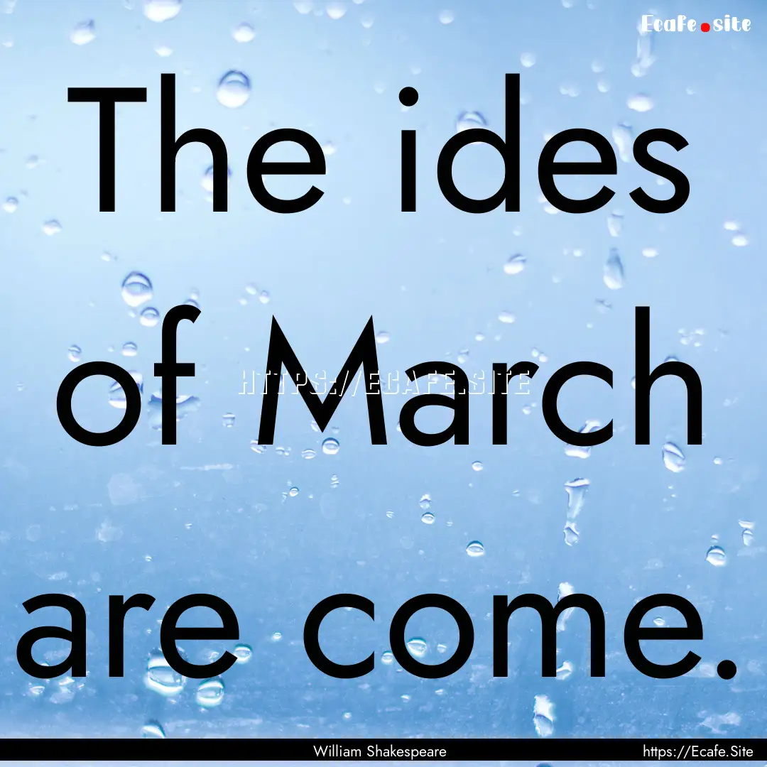 The ides of March are come. : Quote by William Shakespeare