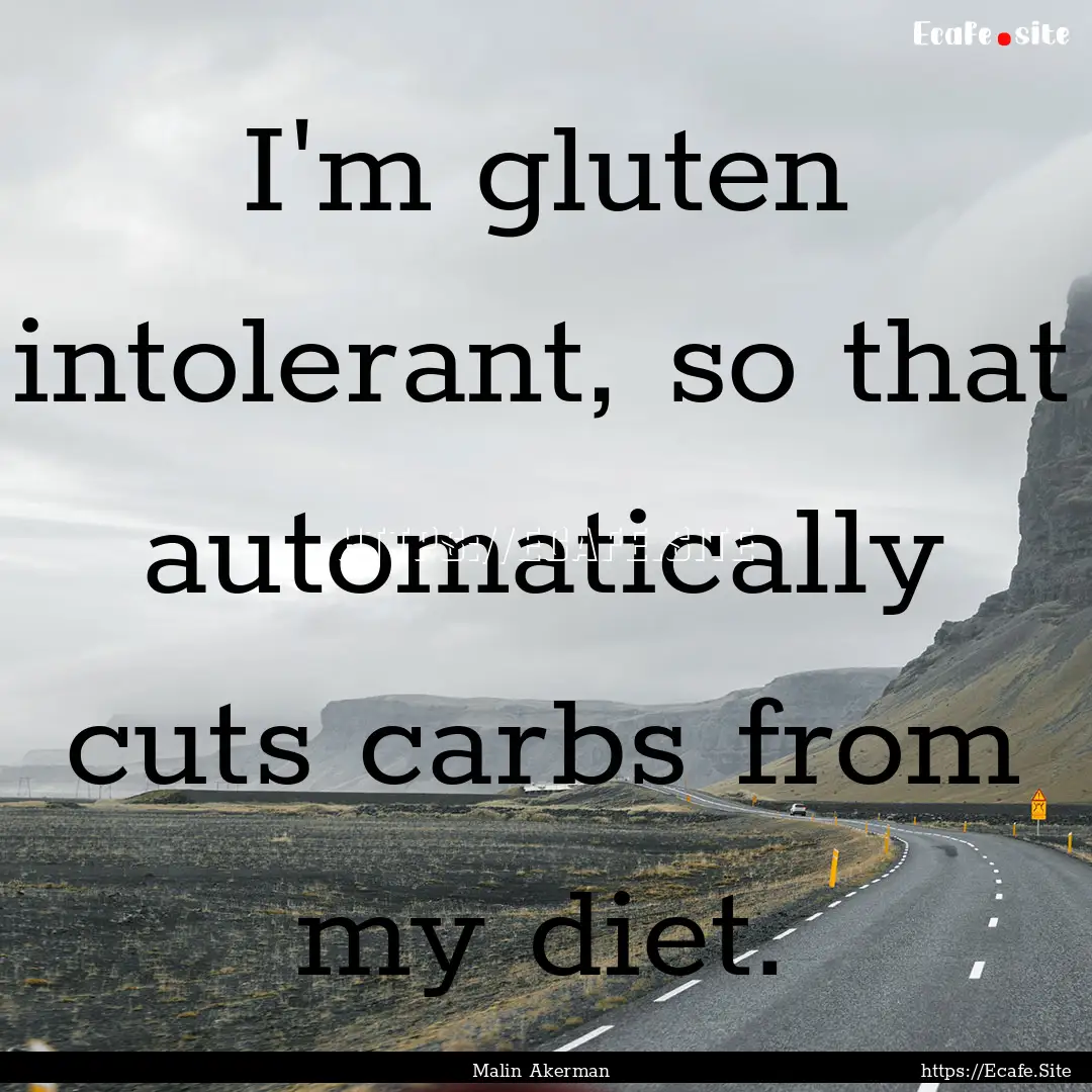 I'm gluten intolerant, so that automatically.... : Quote by Malin Akerman