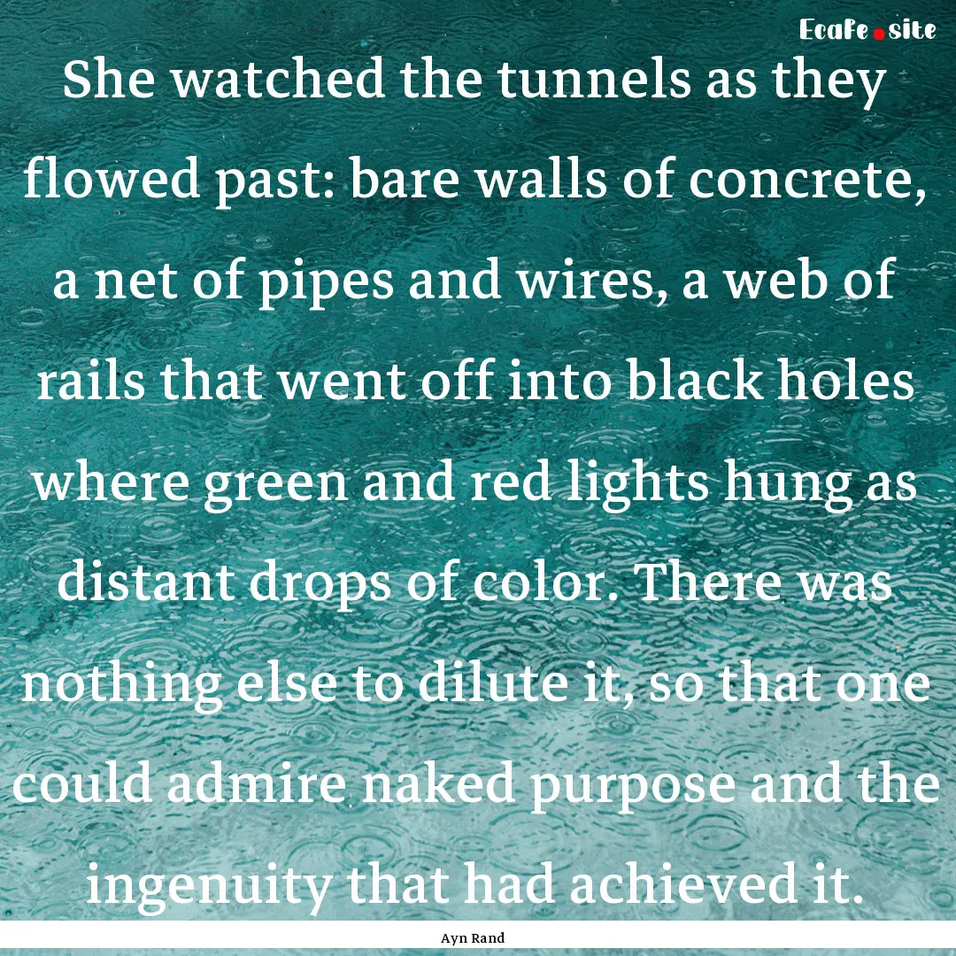 She watched the tunnels as they flowed past:.... : Quote by Ayn Rand