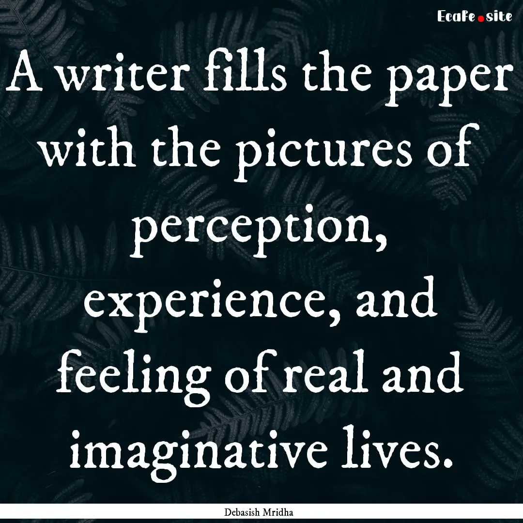 A writer fills the paper with the pictures.... : Quote by Debasish Mridha