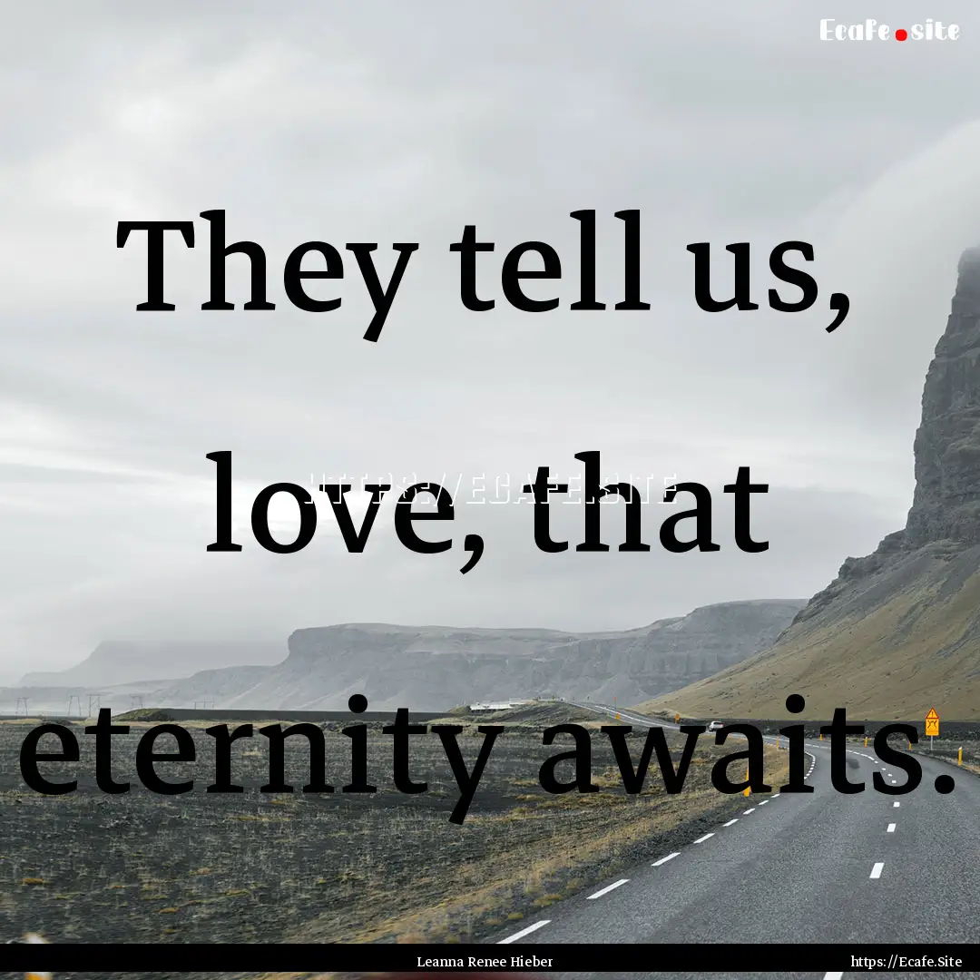 They tell us, love, that eternity awaits..... : Quote by Leanna Renee Hieber