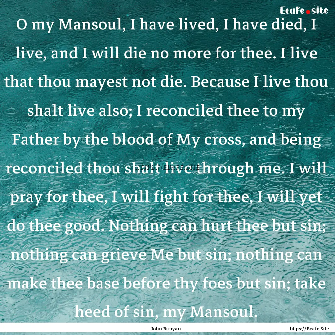 O my Mansoul, I have lived, I have died,.... : Quote by John Bunyan