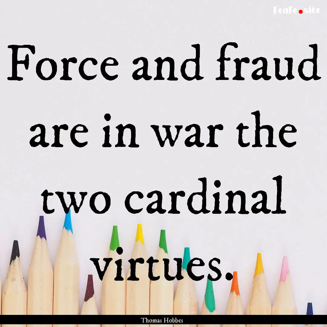 Force and fraud are in war the two cardinal.... : Quote by Thomas Hobbes