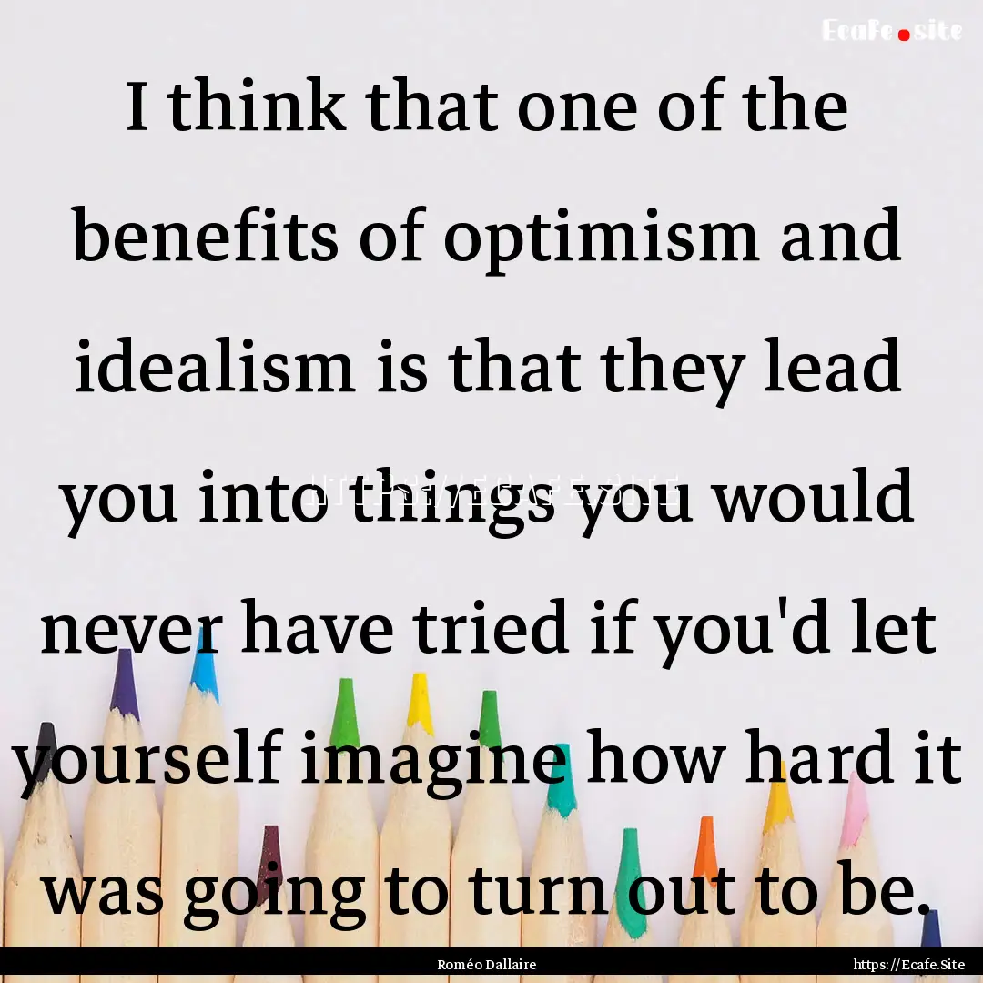 I think that one of the benefits of optimism.... : Quote by Roméo Dallaire