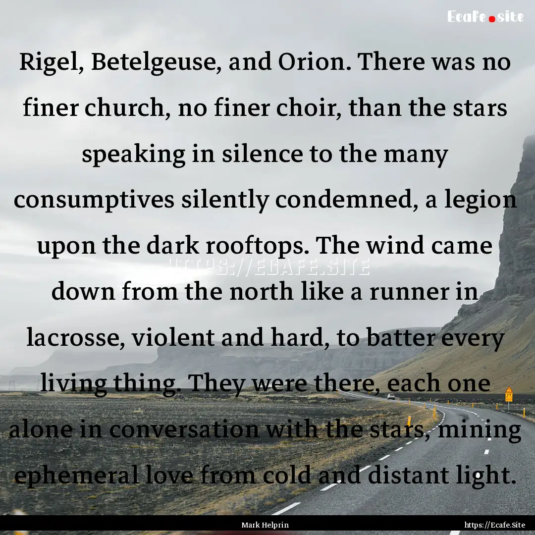 Rigel, Betelgeuse, and Orion. There was no.... : Quote by Mark Helprin