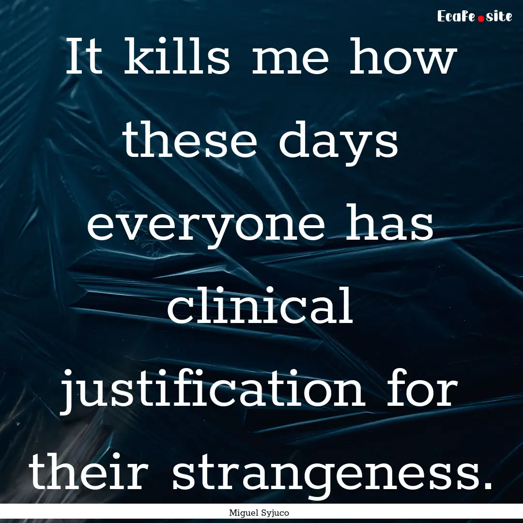 It kills me how these days everyone has clinical.... : Quote by Miguel Syjuco