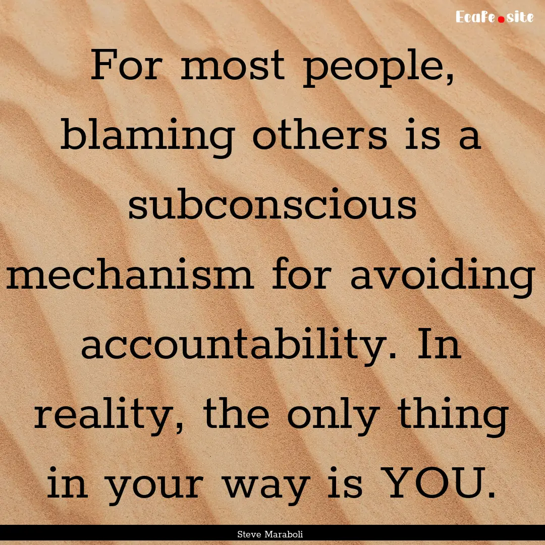 For most people, blaming others is a subconscious.... : Quote by Steve Maraboli