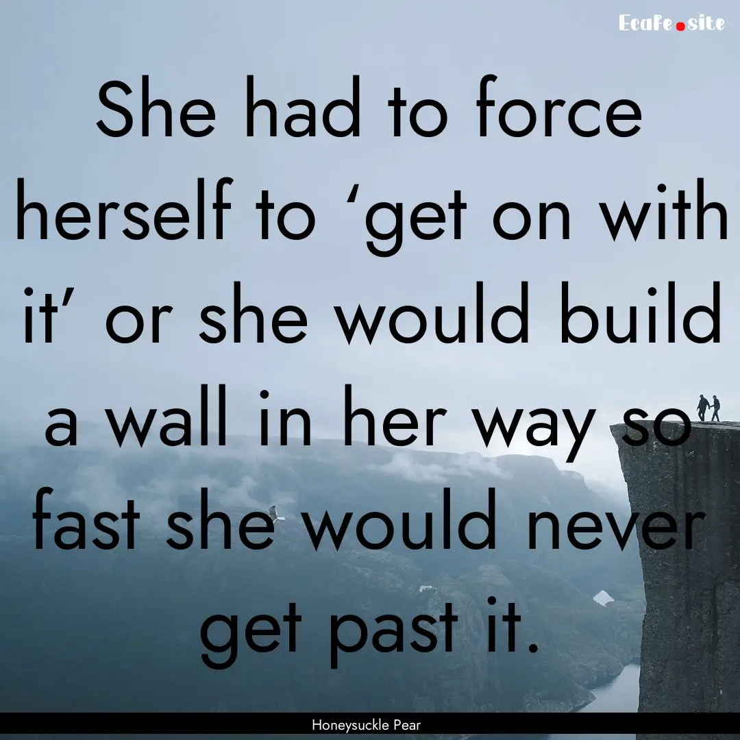 She had to force herself to ‘get on with.... : Quote by Honeysuckle Pear