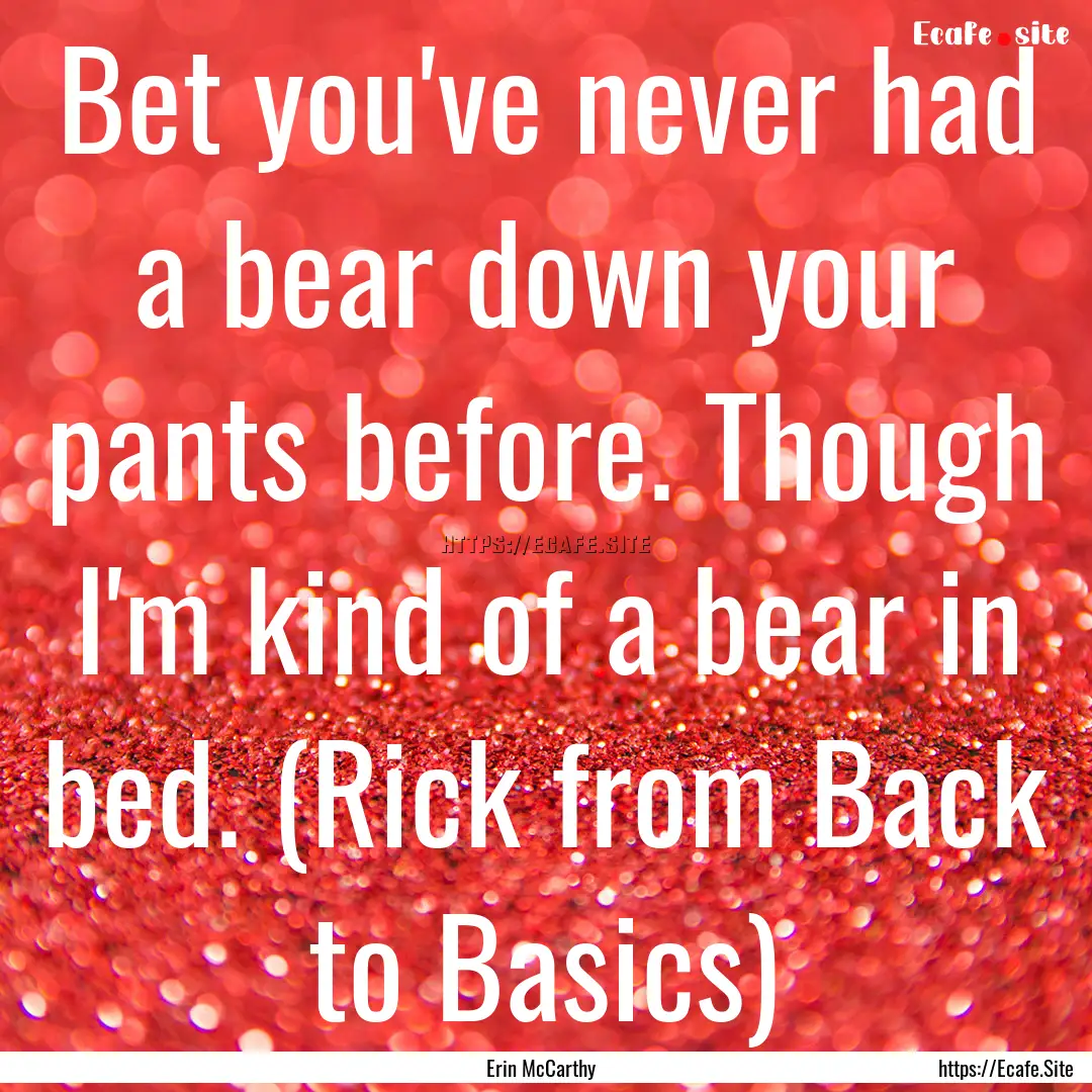 Bet you've never had a bear down your pants.... : Quote by Erin McCarthy