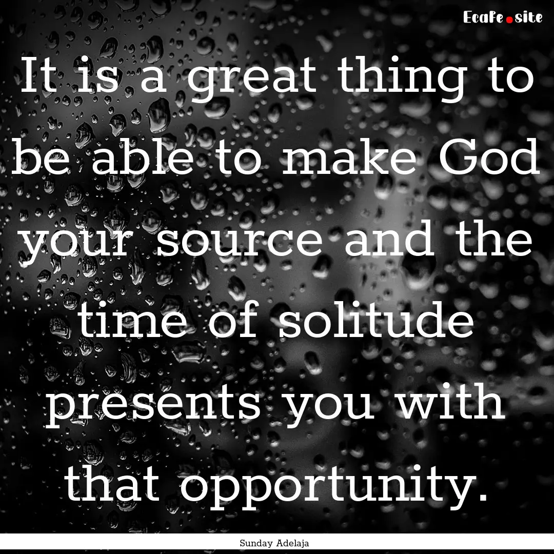 It is a great thing to be able to make God.... : Quote by Sunday Adelaja