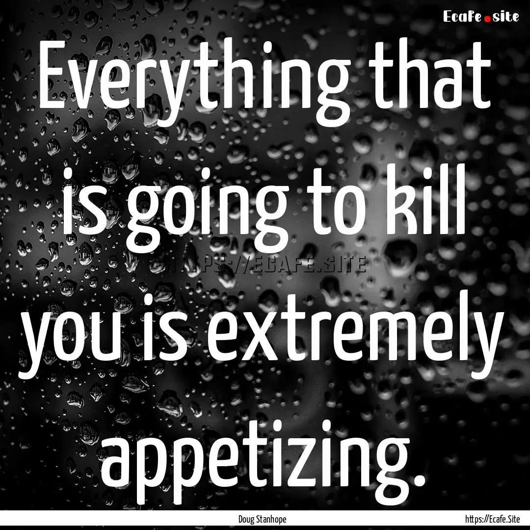 Everything that is going to kill you is extremely.... : Quote by Doug Stanhope