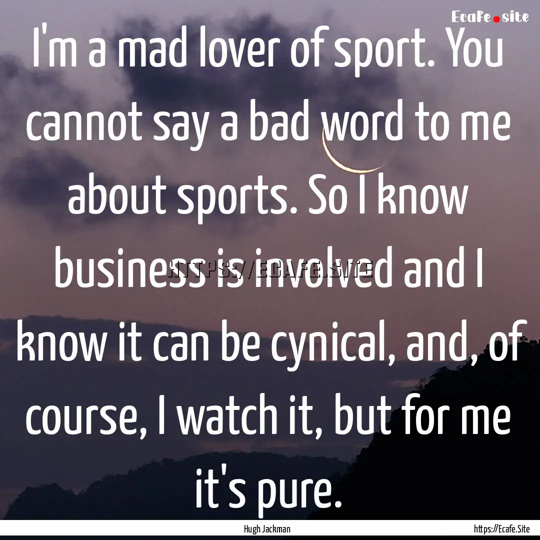 I'm a mad lover of sport. You cannot say.... : Quote by Hugh Jackman