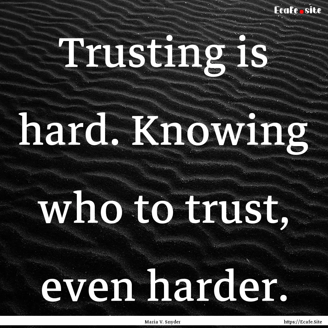 Trusting is hard. Knowing who to trust, even.... : Quote by Maria V. Snyder