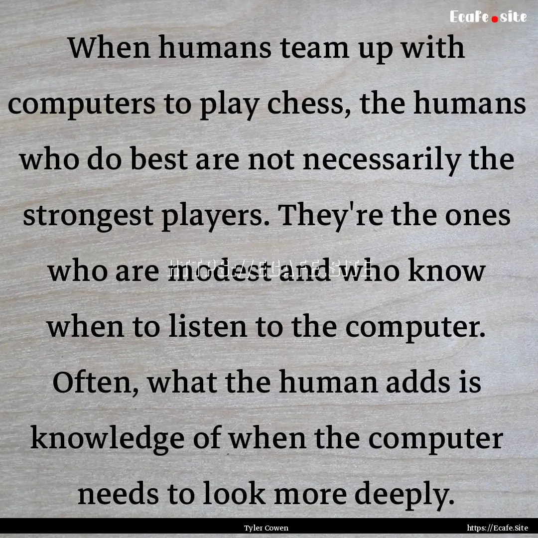 When humans team up with computers to play.... : Quote by Tyler Cowen