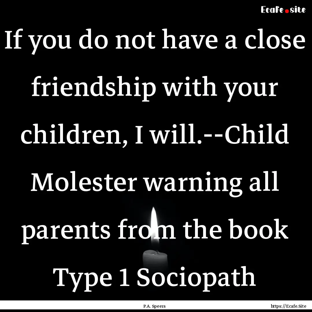 If you do not have a close friendship with.... : Quote by P.A. Speers