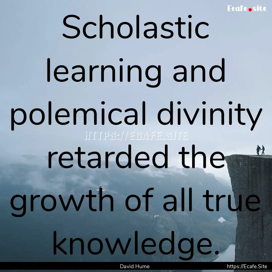 Scholastic learning and polemical divinity.... : Quote by David Hume