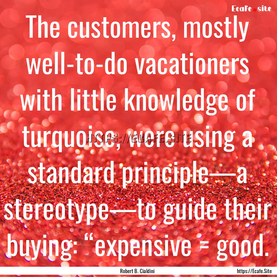 The customers, mostly well-to-do vacationers.... : Quote by Robert B. Cialdini