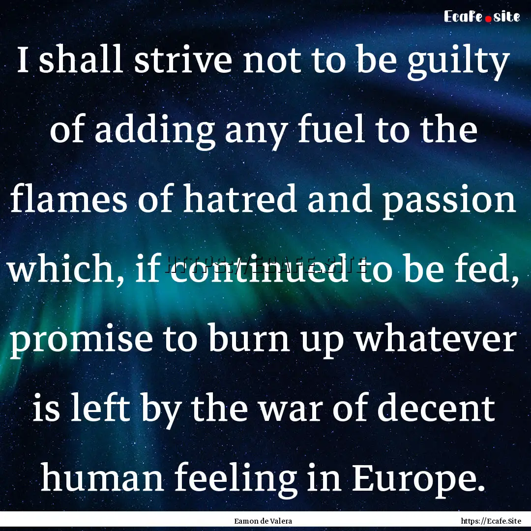 I shall strive not to be guilty of adding.... : Quote by Eamon de Valera