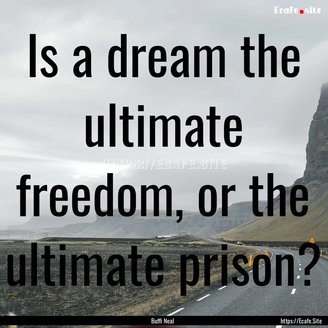 Is a dream the ultimate freedom, or the ultimate.... : Quote by Buffi Neal