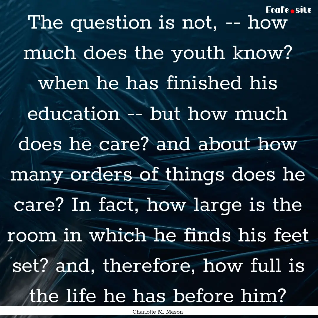 The question is not, -- how much does the.... : Quote by Charlotte M. Mason