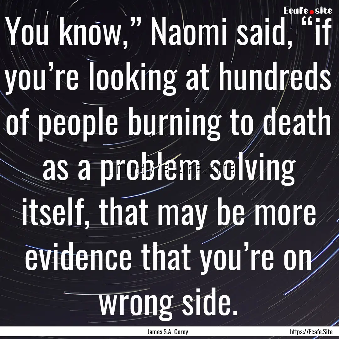 You know,” Naomi said, “if you’re looking.... : Quote by James S.A. Corey