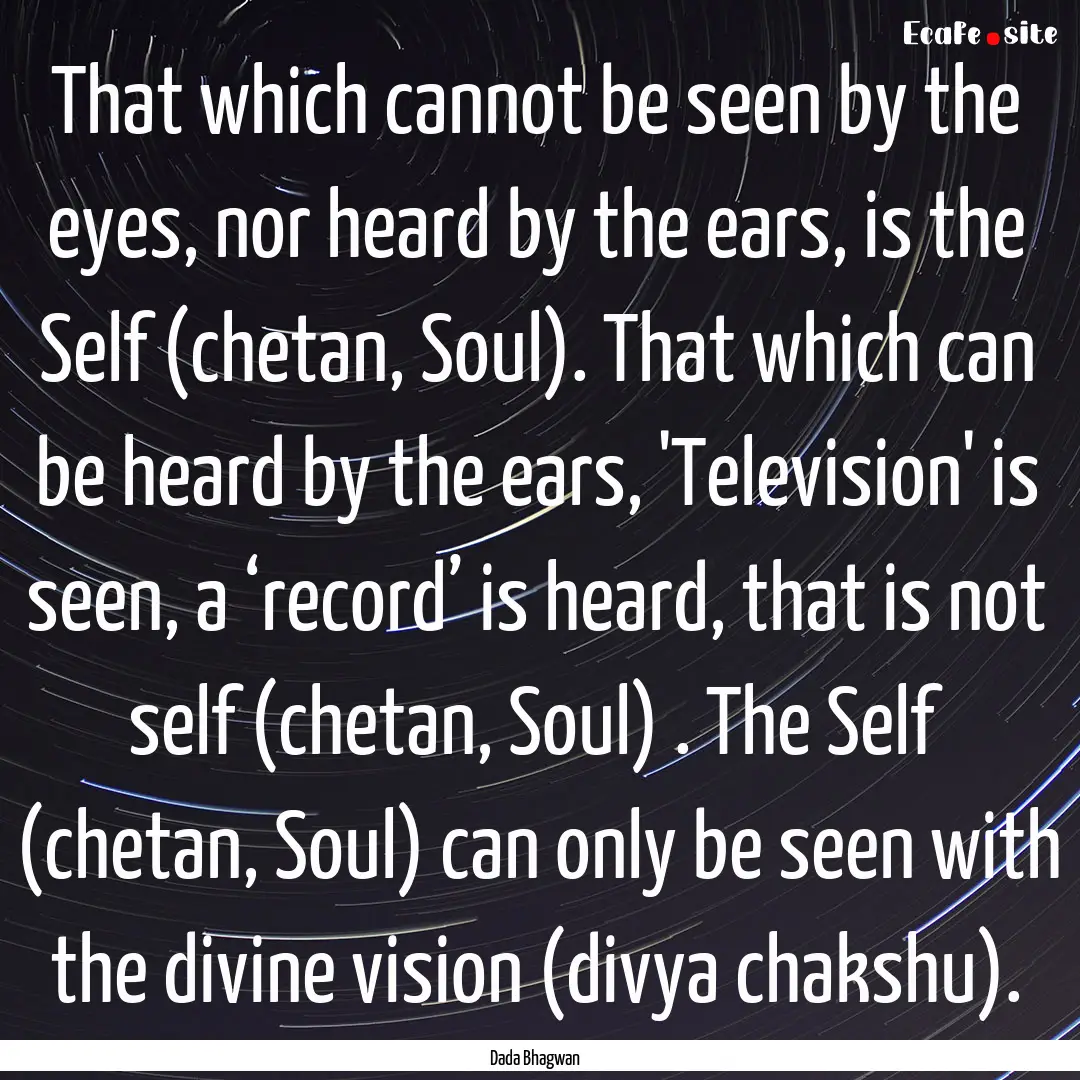 That which cannot be seen by the eyes, nor.... : Quote by Dada Bhagwan