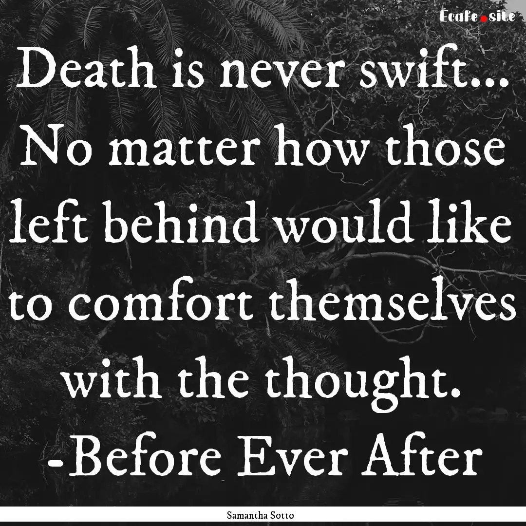 Death is never swift... No matter how those.... : Quote by Samantha Sotto