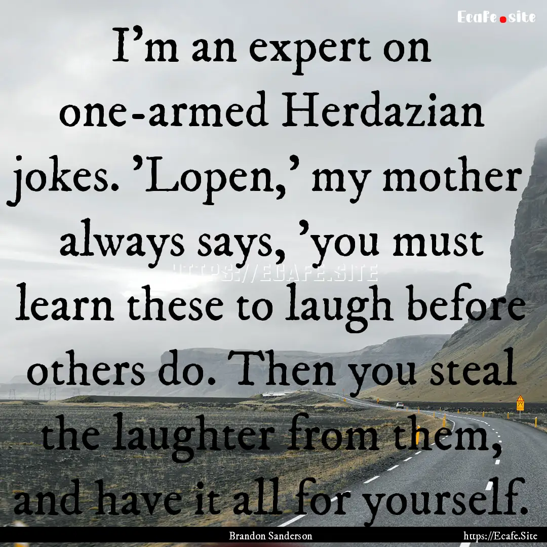 I'm an expert on one-armed Herdazian jokes..... : Quote by Brandon Sanderson