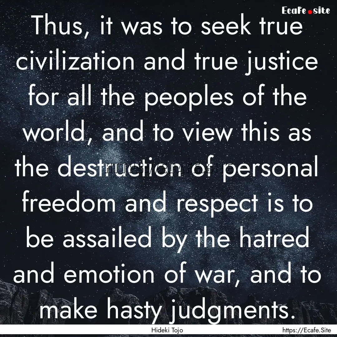 Thus, it was to seek true civilization and.... : Quote by Hideki Tojo