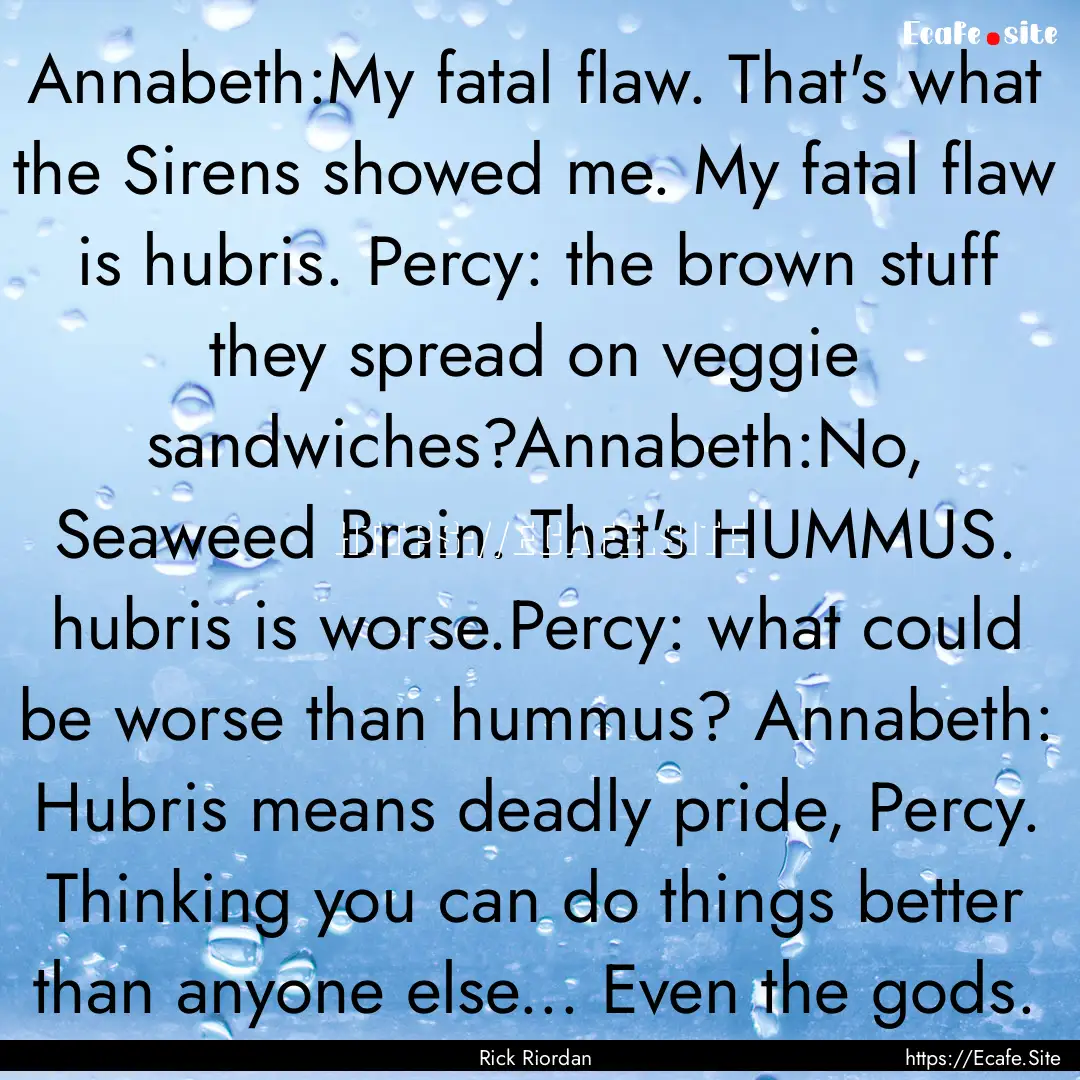 Annabeth:My fatal flaw. That's what the Sirens.... : Quote by Rick Riordan