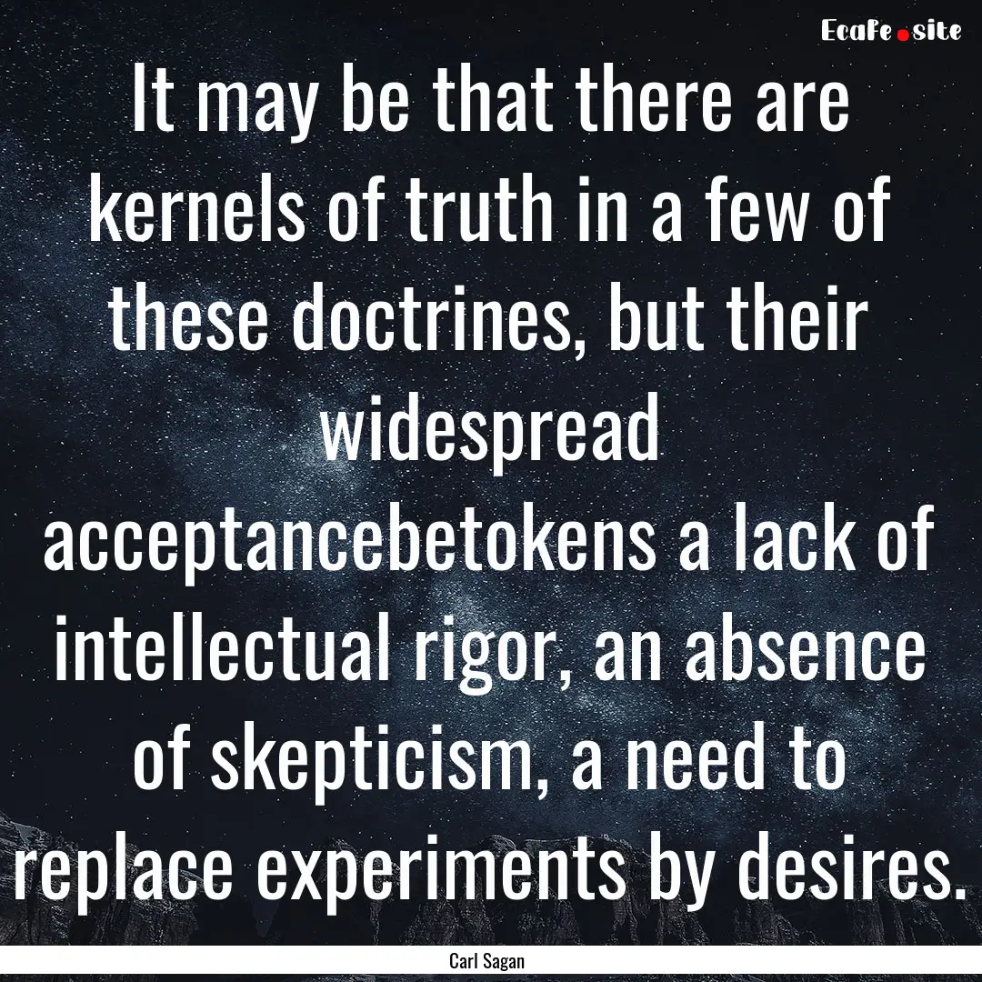 It may be that there are kernels of truth.... : Quote by Carl Sagan