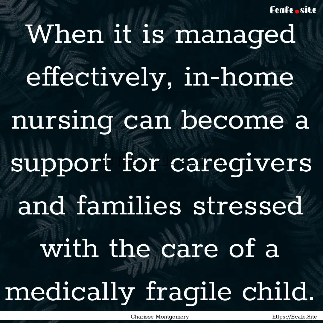 When it is managed effectively, in-home nursing.... : Quote by Charisse Montgomery